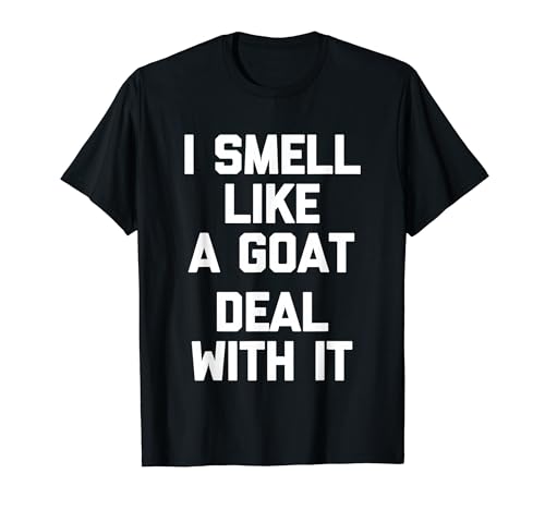 I Smell Like A Goat (Deal With It) - Funny Saying Sarcastic T-Shirt