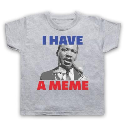 I Have A Meme Martin Luther King Mlk Funny Parody Kids Childs T-Shirt