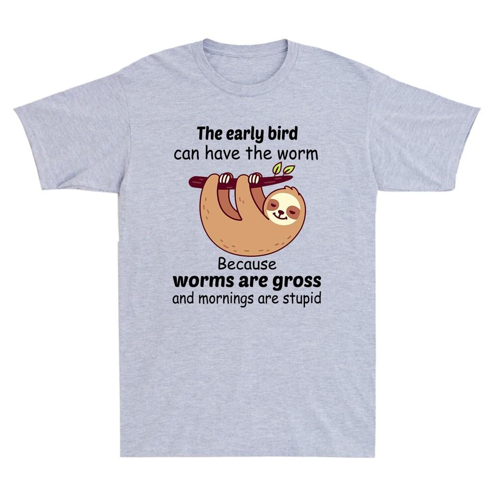 The Early Bird Can Have The Worm Because Worms Are Gross Funny Sloth Men T-Shirt Unisex T-Shirt XXXL