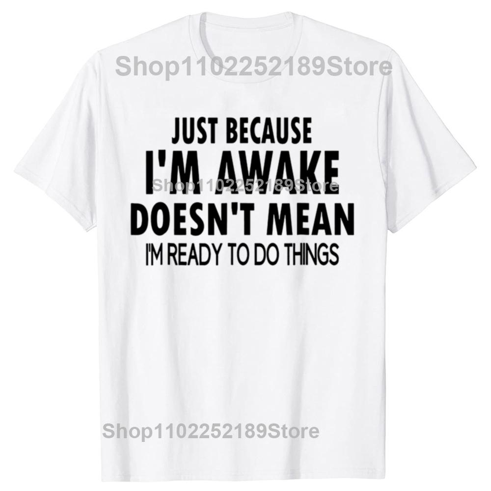 Funny Birthday Gift Just Because Im Awake Tshirt for Tweens and Teens Men Clothing Custom Printed Streetwear Graphic T Shirts