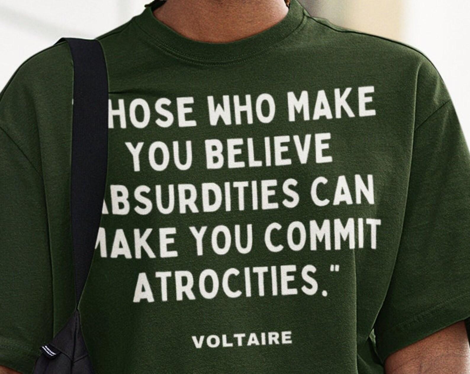 Voltaire French Philosopher Famous Quote Shirt, Those who make you believe absurdities can make you commit atrocities. Writer shirt Books 4XL