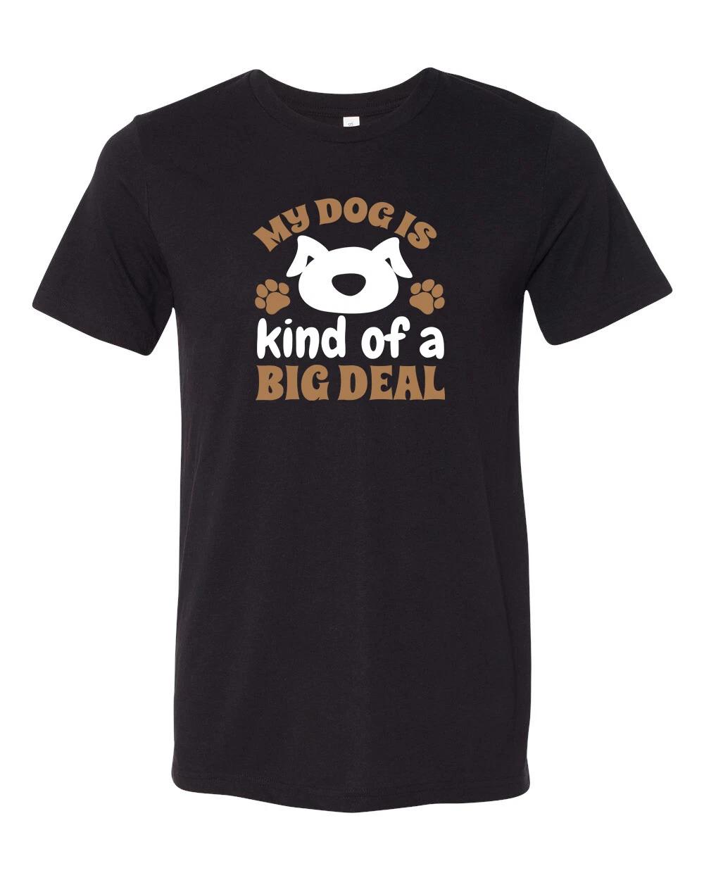 Unisex Fit My Dog Is Kind Of A Big Deal Short Sleeve T-Shirt 4XL