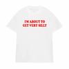 Funny I'm about To Get Very Silly Meme T-shirts Men Women Humor Tops T-shirt Streetwear Fashion Casual Cotton Oversized T Shirts