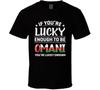 If You're Lucky Enough To Be Omani You're Lucky Enough T Shirt