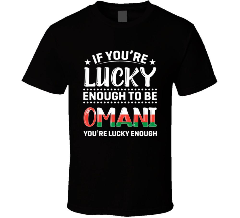 

If You re Lucky Enough To Be Omani You re Lucky Enough T Shirt S