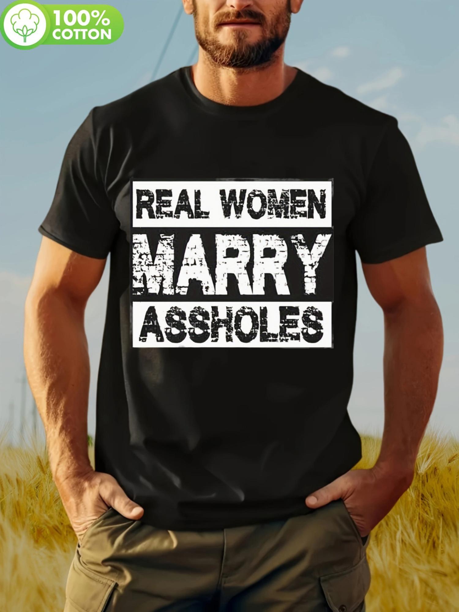 

Real Women Marry Assholes Humorous Cotton T-shirt - Casual Crew Neck L
