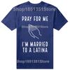 Funny Pray for Me Im Married To A Latina Classic T Shirts Summer Graphic Cotton Streetwear Short Sleeve Latinas Gifts Tshirt
