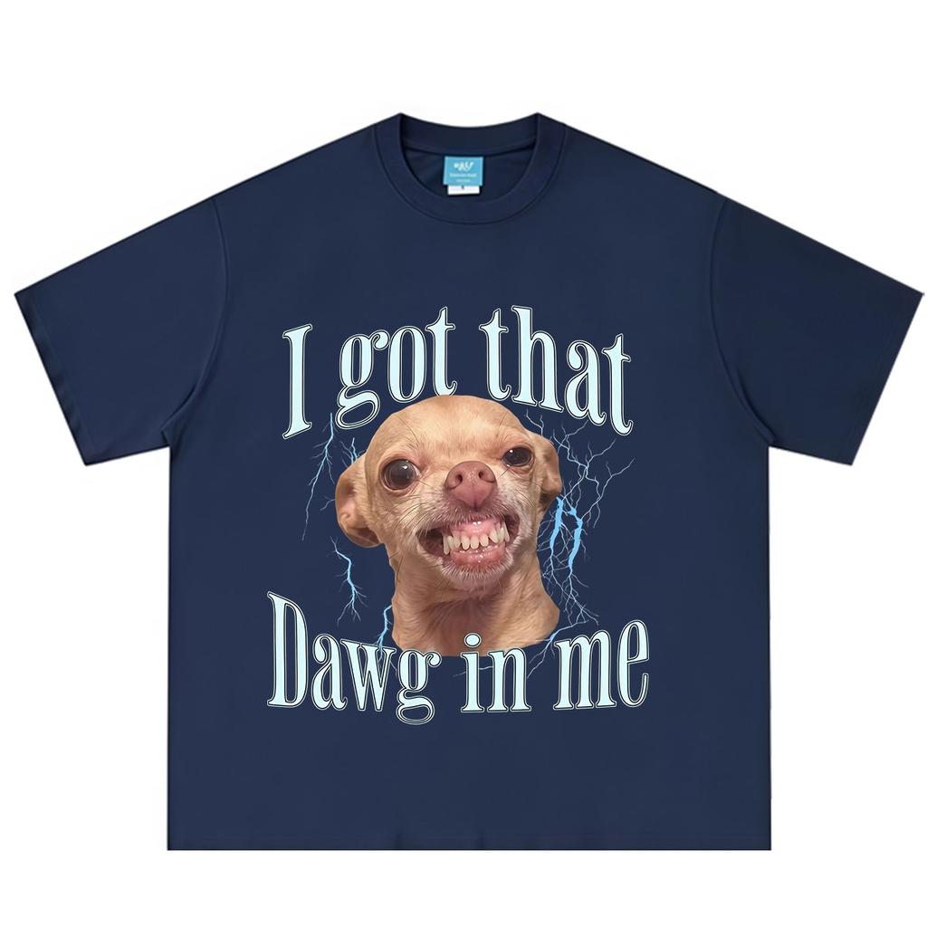 I Got That Dawg in Me Funny Meme Tshirt Unisex Unisex Fashion T Shirts Summer Shortsleeved Cotton Hiphop Loose Casual T Shirts