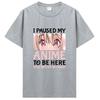 I Paused My Anime To Be Here Otaku Anime Merch Gift T-Shirt Unisex Cotton Tshirt Tops Clothing Oversized T Shirt Graphic