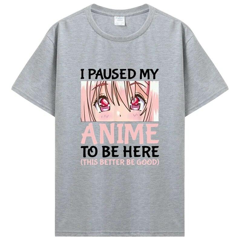 I Paused My Anime To Be Here Otaku Anime Merch Gift T-Shirt Unisex Cotton Tshirt Tops Clothing Oversized T Shirt Graphic