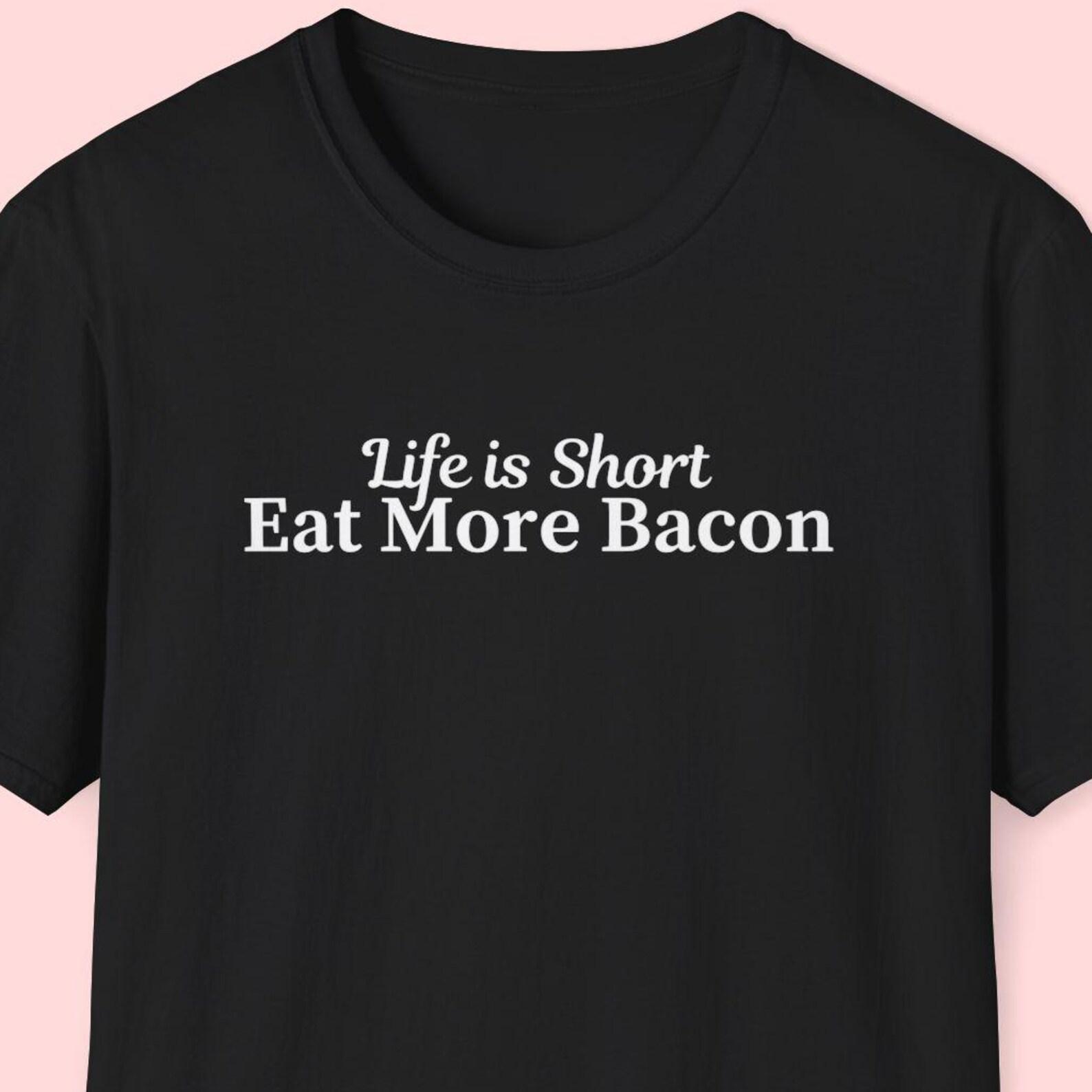 Life is Short Eat More Bacon Shirt, Bacon Lover Gift, Breakfast Food Lover, Eggs and Bacon, Diner Food, Foodie Gift, Food Lover Shirt 3XL