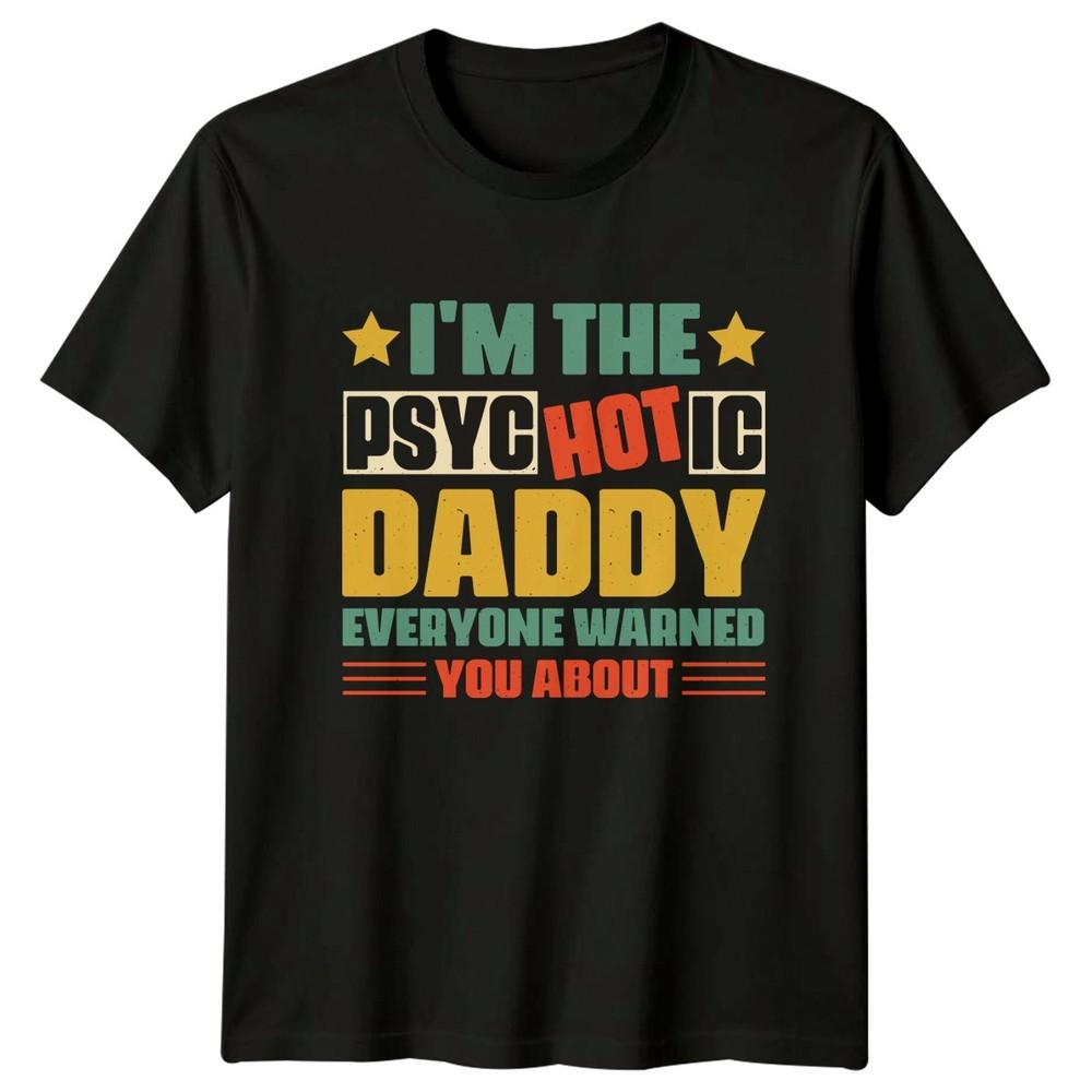 Im The Psychotic Daddy Everyone Unisexs TShirt Humor Fatherhood Fathers Day Gift
