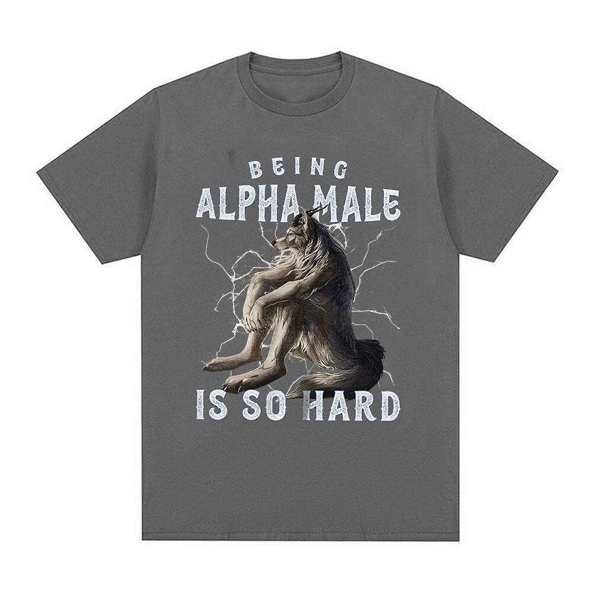 

Being Alpha Male Is So Hard Wolf Funny Meme TShirt Mens Vintage Fashion ONeck Cotton Short Sleeve T Shirts Unisex Streetwear 4XL