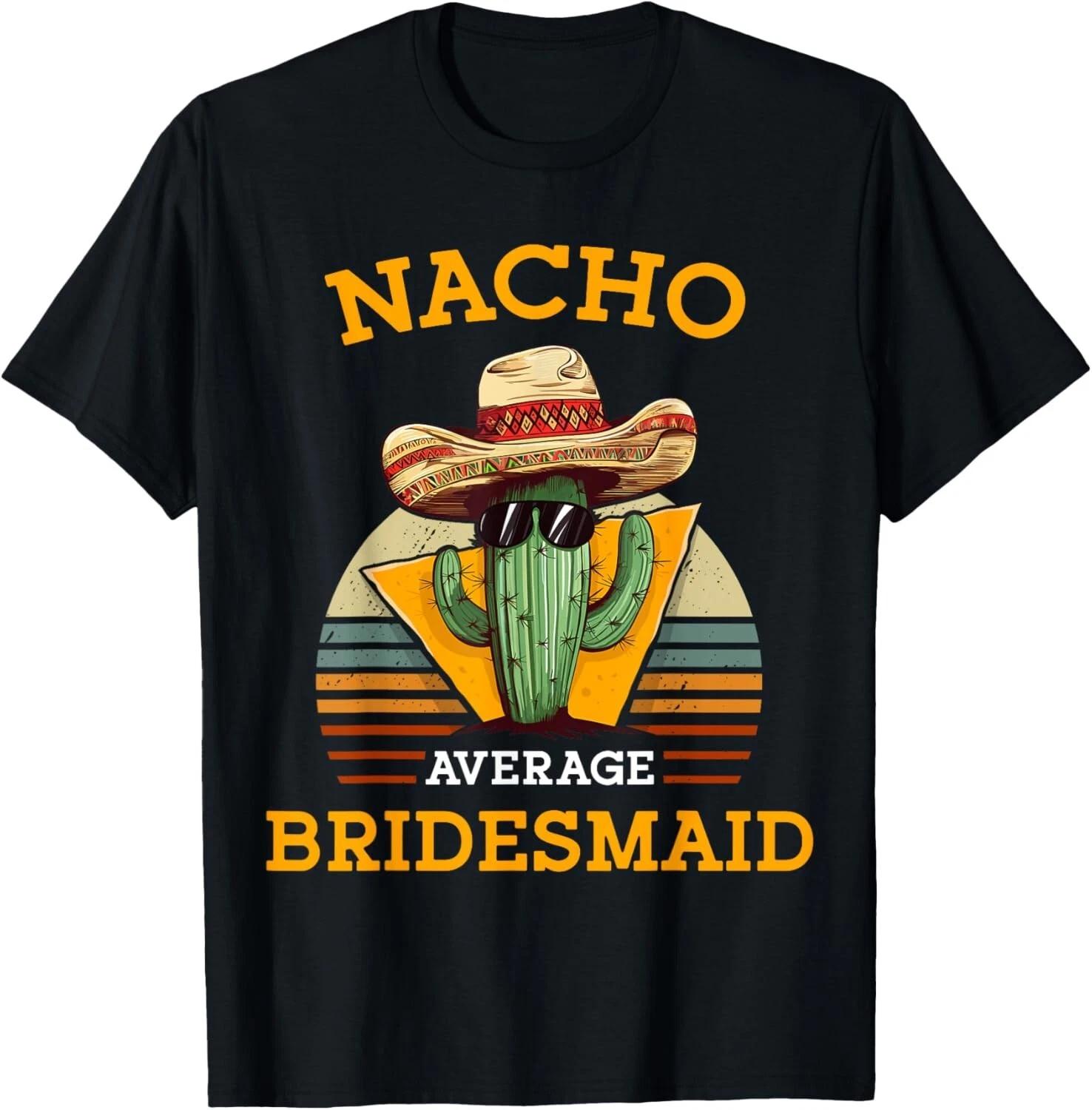 Nacho Average Bridesmaid Vintage Funny Wedding Bride Friends Gift Unisex T-Shirt L