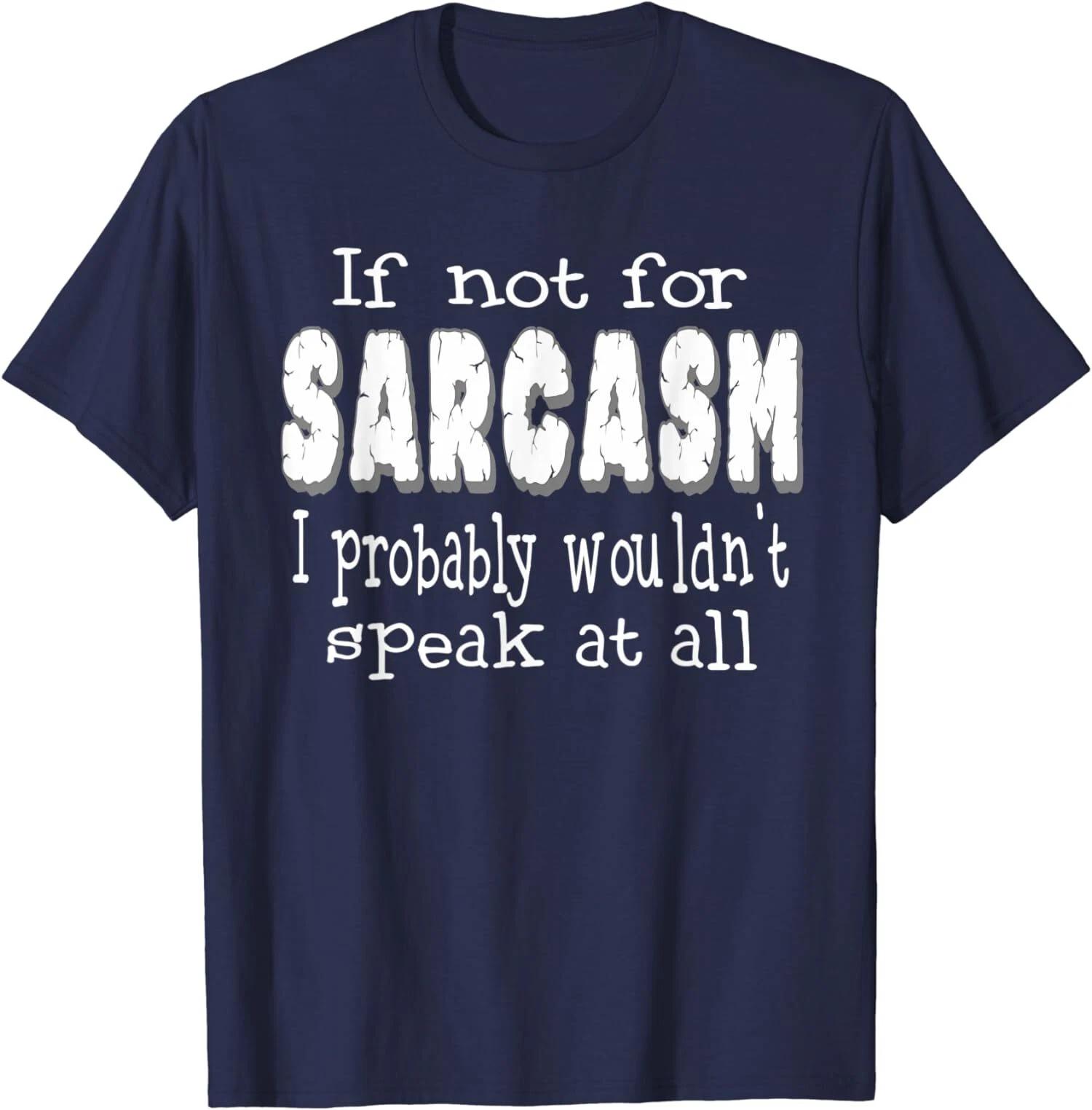 If Not For Sarcasm, Funny Saying Novelty Sarcastic T shirt 4XL