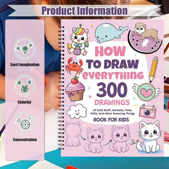 How To Draw Everything Art Book 300 Step-By-Step Drawings of Cute Stuff Animals Food Gifts for Children 8-12 Years