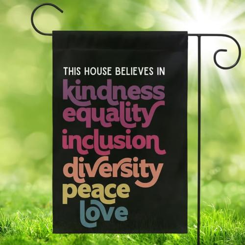 In This House We Believe in Kindness Equality... Garden ag EYY IIX SSL