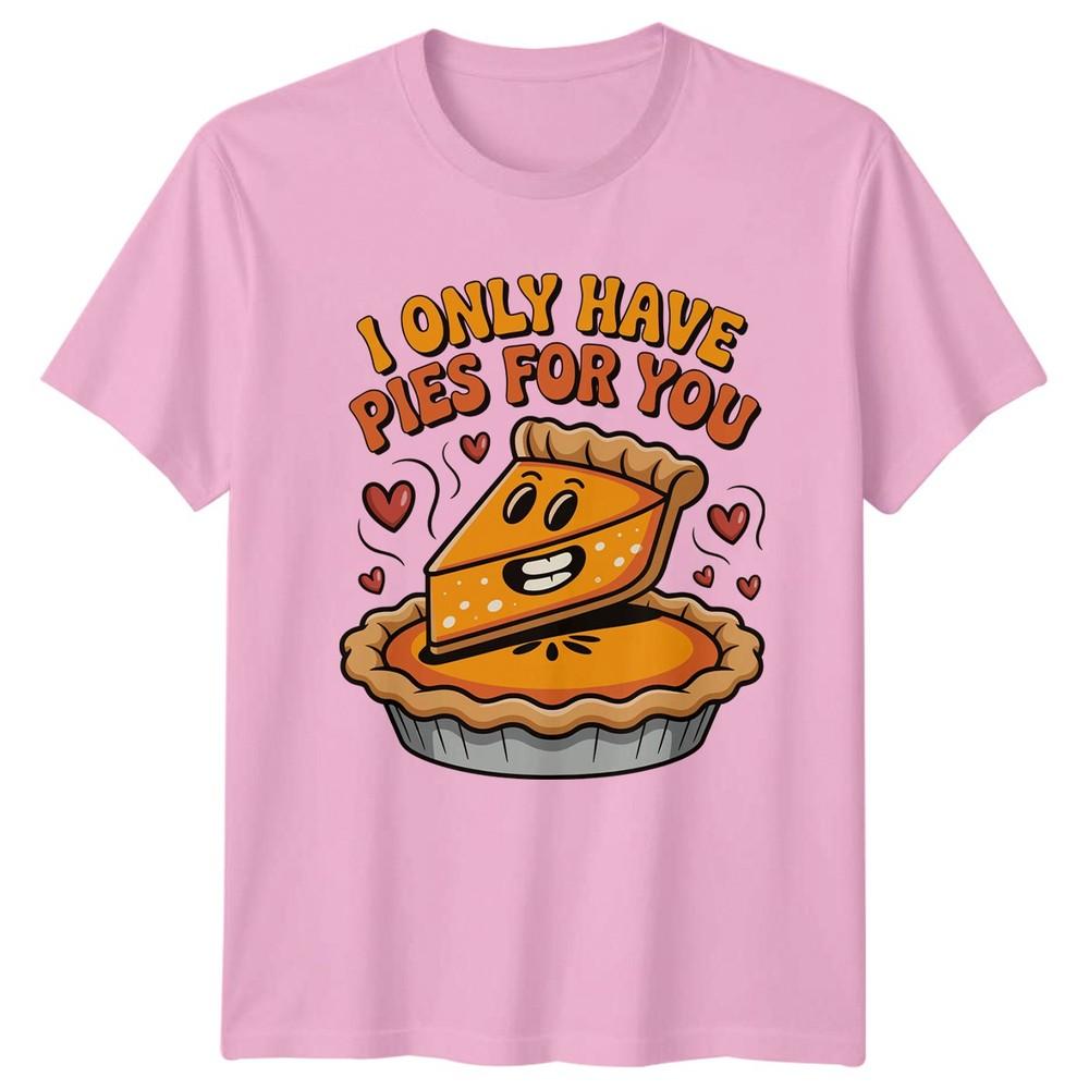 I Only Have Pies For You Dessert Unisexs TShirt Unisexs Tee Graphic Unisex Top