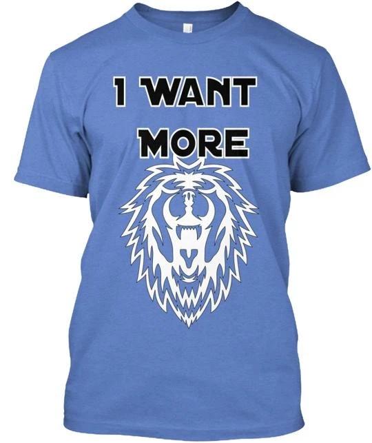 

I Want More TTshirt Made in the USA Size S to 5XL S