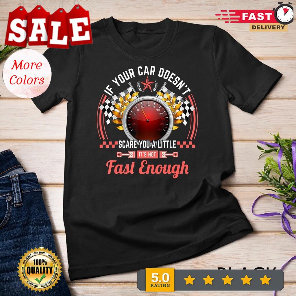 If Your Car Doesn't Scare You It's Not Fast Enough Shirt Unisex T-shirt