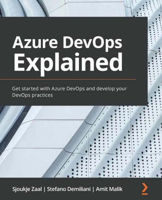 The Azure DevOps Explained : Get Started with Azure DevOps and Develop Your DevOps Practices Book