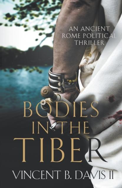 The Bodies In the Tiber : An Ancient Rome Political Thriller : 3 Book