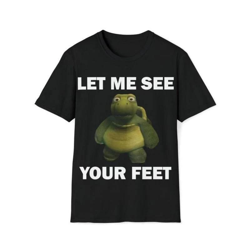 Funny Meme Shirt, Let Me See Your Feet Tee, Gift Unisex T-Shirt Casual Fabric 3XL