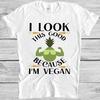 Vegan T Shirt Funny I Look This Good Saying Tee M404