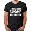 I Paused My Game To Be Here T Shirt Gamer Gifts for Men Gaming Funny Graphic Tee Tops Male Casual Crewneck Cotton Short Sleeve