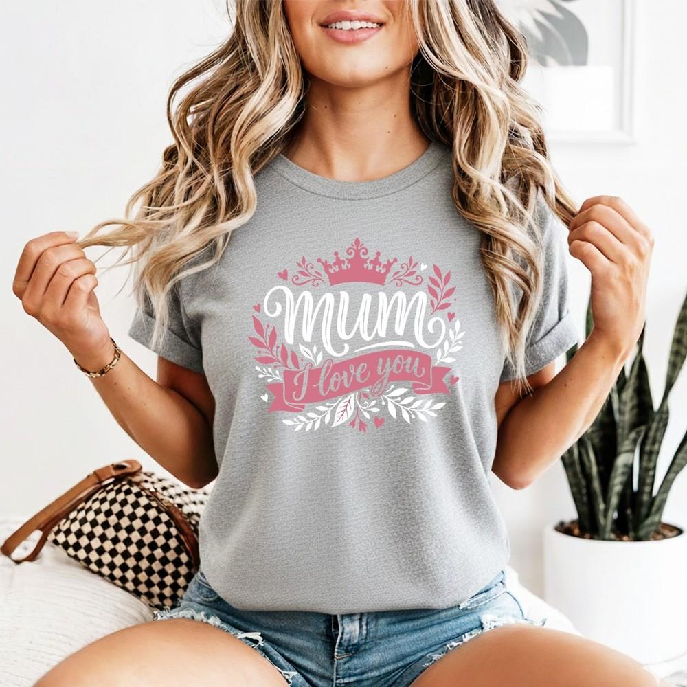 Mum I Love You Crown Unisexs TShirt Mothers Day Appreciation