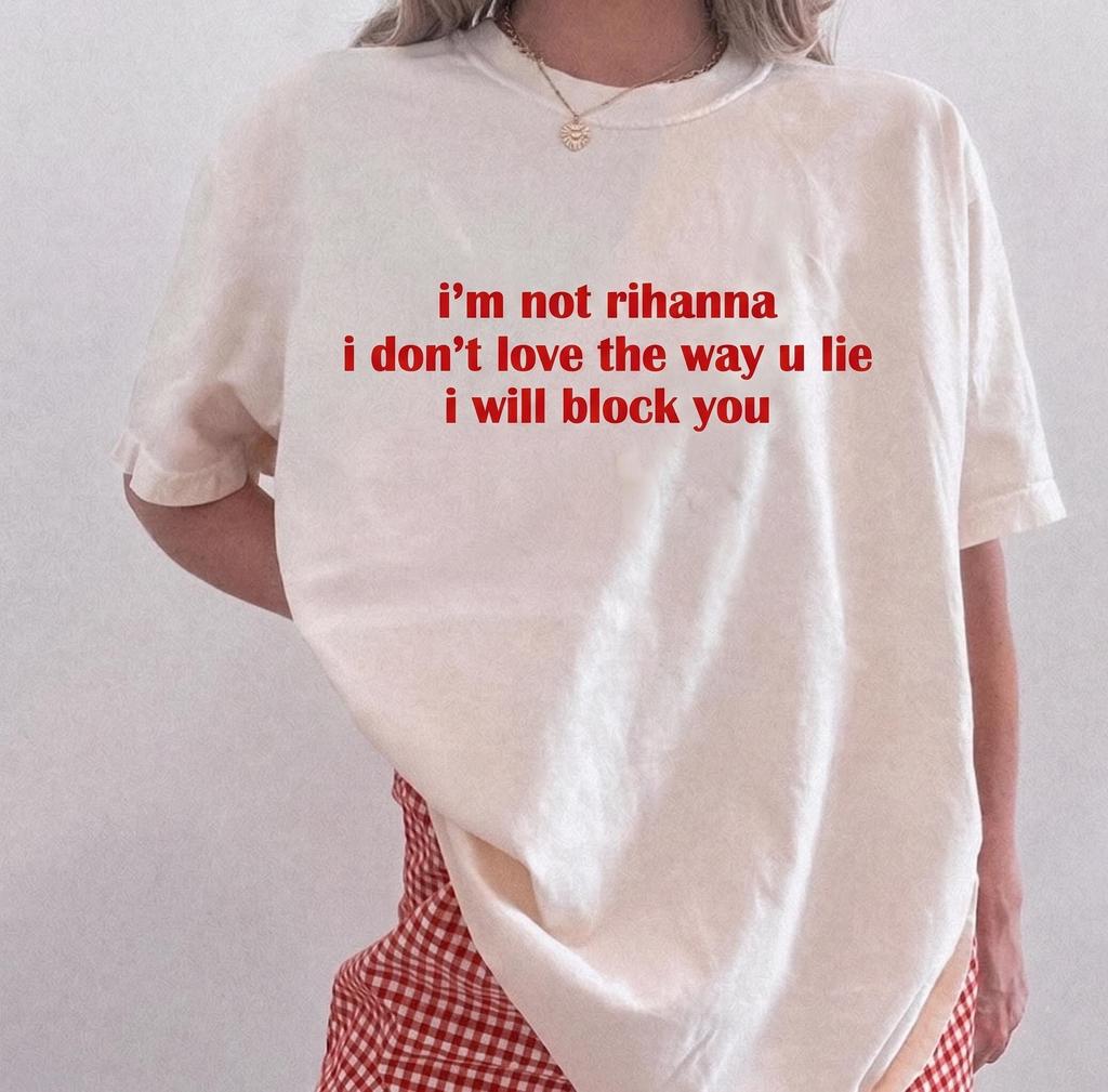 Rihanna "I Don't Love The Way U Lie" Block You Meme Shirt – Sassy Music Quote Top