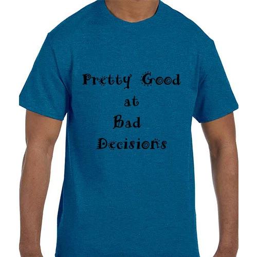 Funny Humor Pretty Good At Bad Decisions T shirt T shirt M