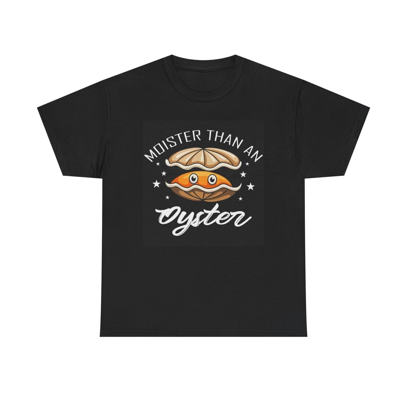 Moister Than An Oyster Funny Sex Graphic T Shirt Unisex Heavy Cotton Tee 4XL