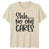 ShhNo One Cares Sarcastic Funny TShirt Adult Humor Graphic Tee