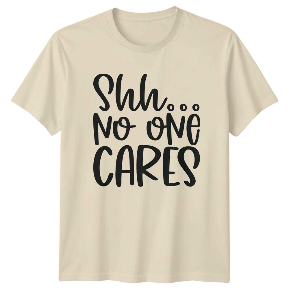 ShhNo One Cares Sarcastic Funny TShirt Adult Humor Graphic Tee
