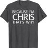 BECAUSE I'M CHRIS THAT'S WHY Fun Shirt Funny Gift Idea T-Shirt