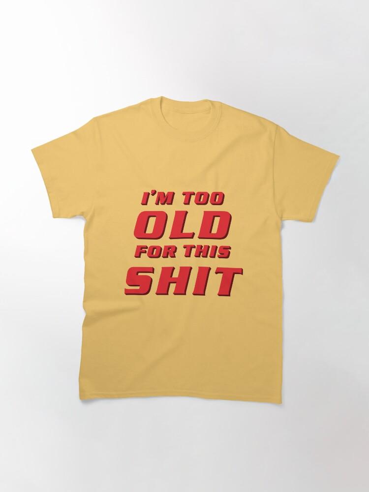 Lethal Weapon I'm Too Old For This Shit Classic T-Shirt