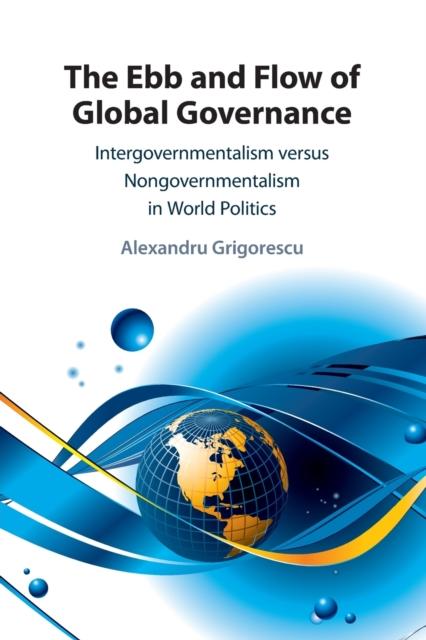 The The Ebb and Flow of Global Governance : Intergovernmentalism Versus Nongovernmentalism In World Politics Book