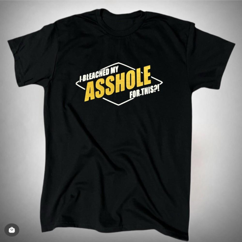 I Bleached My A Hole For This Men s Funny T-Shirt - Cotton - Gift - Crew - Joke Unisex T-Shirt XL