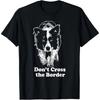 Border Collie - Don't Cross the Border T-Shirt T-Shirt