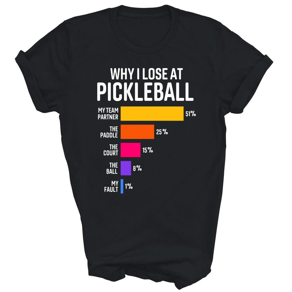 

Why I Lose At Pickleball Humor Funny Pickleballers Unisex Shirt Gift XL