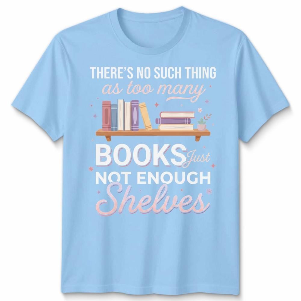 Natural Living Book Lovers Unisex T Shirt Theres No Such Thing As Too Unisexy Books S