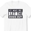 26 It Was Me I Let the Dogs Out Men&039;s Ladies T-shirt  Funny Slogan Gift T-shirt Unisex T-Shirt