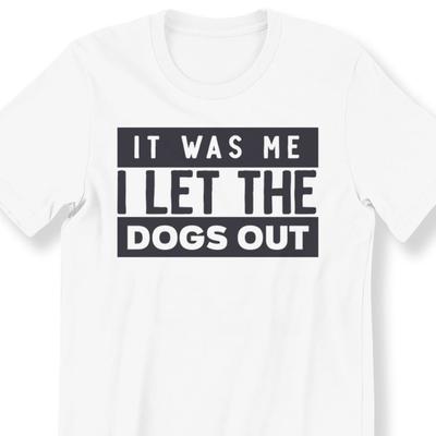 26 It Was Me I Let the Dogs Out Men&039;s Ladies T-shirt  Funny Slogan Gift T-shirt Unisex T-Shirt