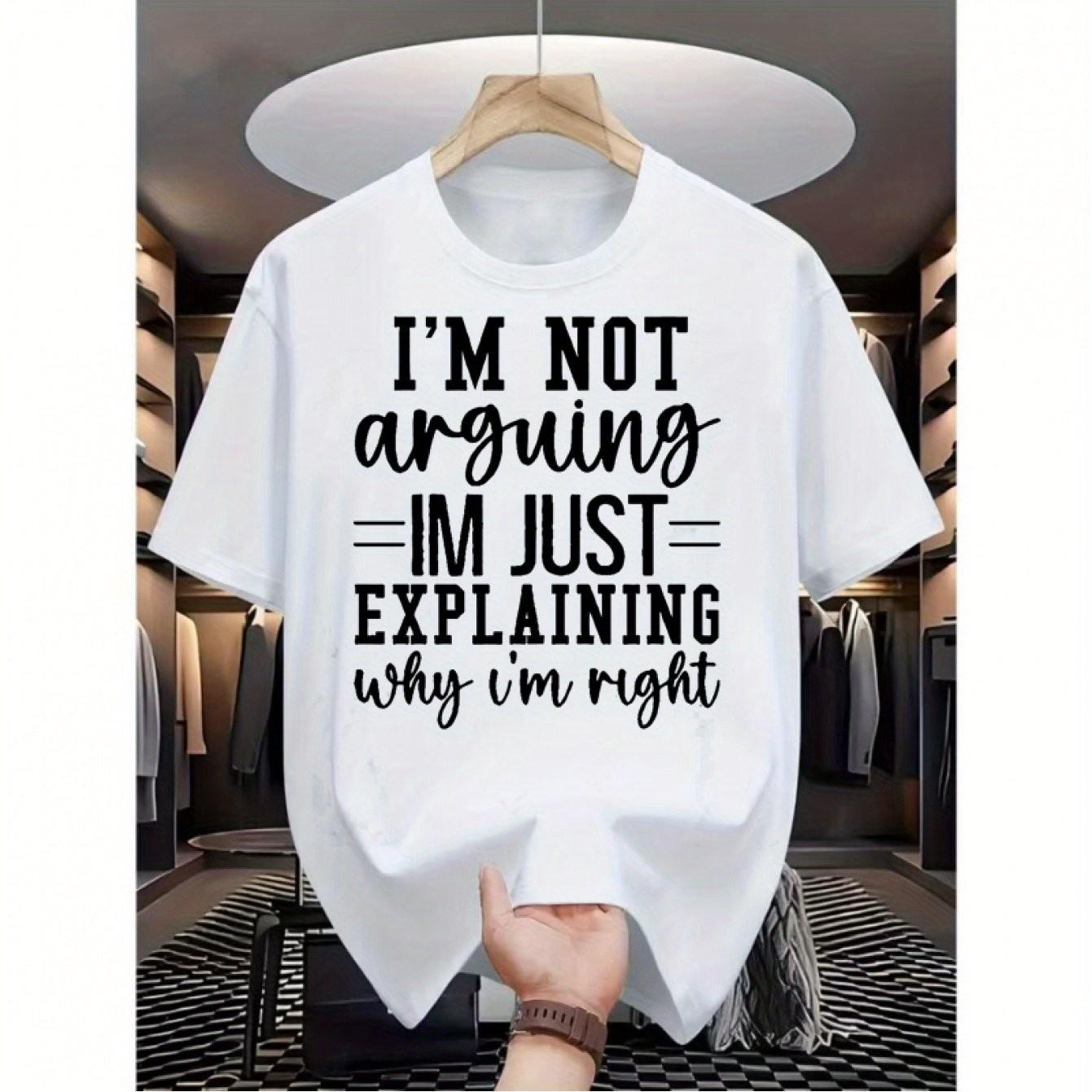 Im Not Arguing Im Just Explaining Why Im Right Graphic Tee Breathable Cotton Casual Short Sleeve T Shirt Men S