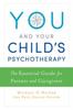 The You and Your Child's Psychotherapy : The Essential Guide for Parents and Caregivers Book