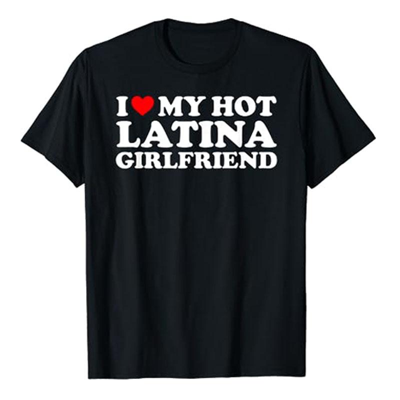 I Love My Hot Latina Girlfriend I Heart My Hot Latina GF T-Shirt Matching Couple Valentine s Tee Tops Short Sleeve Blouses Gifts S