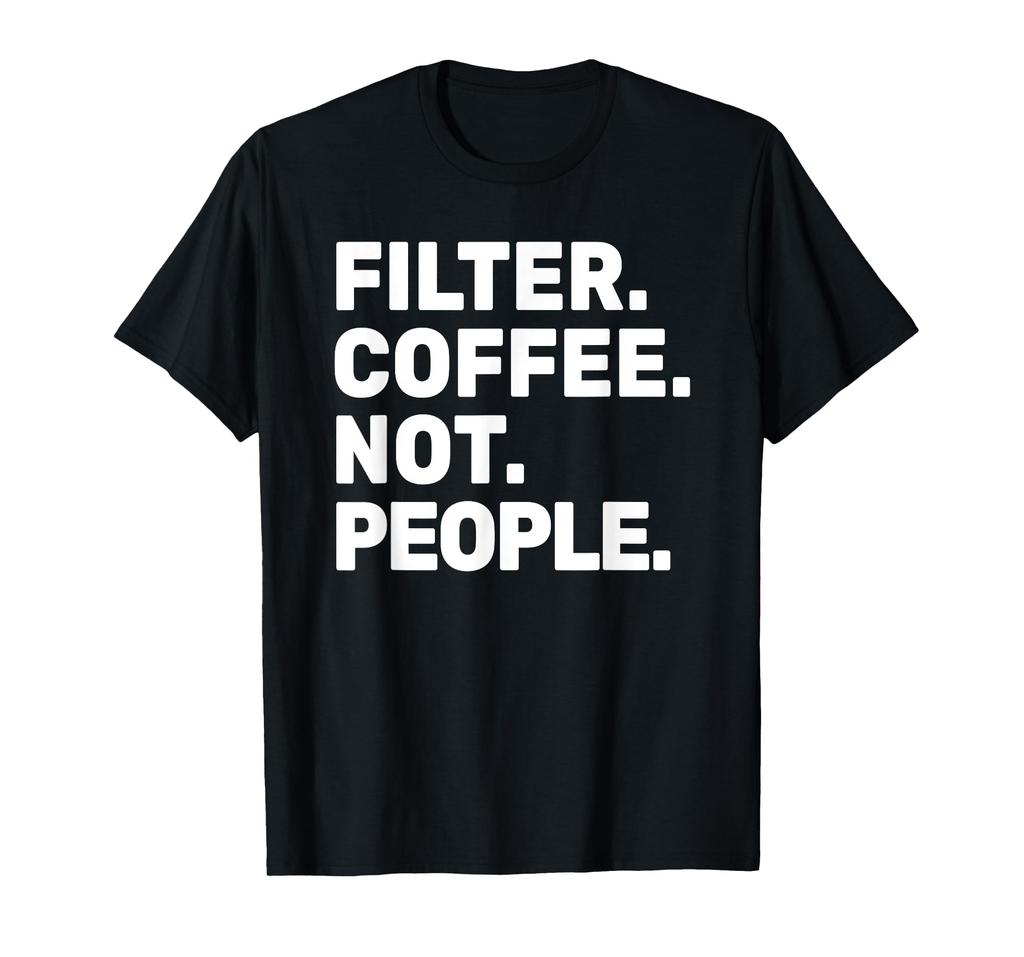 Filter Coffee Not People - Espresso Barista Cafe Coffeelover T-Shirt