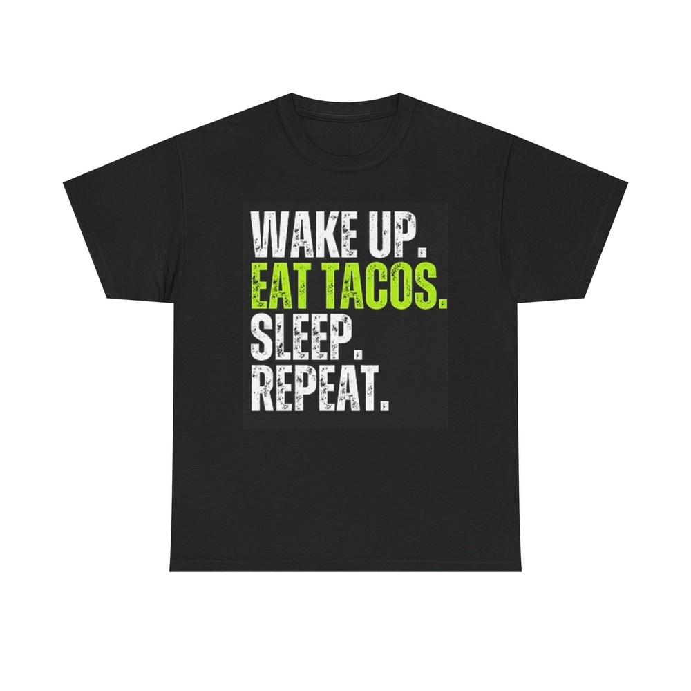 Wake Up Eat Tacos Sleep Repeat Graphic T Shirt Funny Unisex Heavy Cotton Tee 4XL