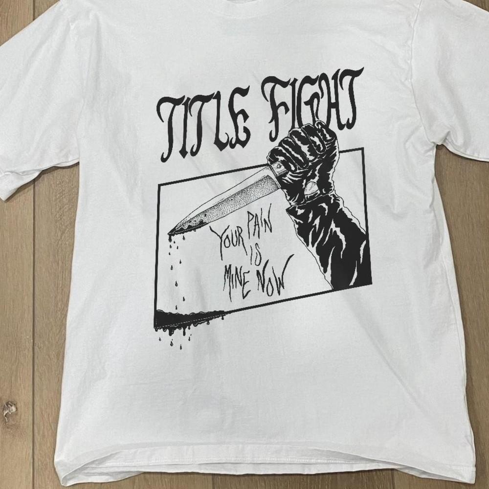 Title Fight Your Pain Is Mine Now Shirt Unisex S to 5XL AR440 Unisex T-Shirt XXXXL